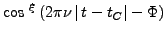 $\cos\, ^{\xi}\left( 2\pi\nu\left\vert\, t-t_C\right\vert -\Phi\right)$