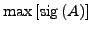 $\max\left[\mathrm{sig}\left( A\right)\right]$