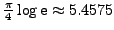 $\frac{\pi}{4}\log\mathrm{e} \approx 5.4575$