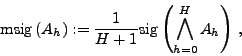 \begin{displaymath}
\mathrm{msig}\left( A_h\right):=\frac{1}{H+1}\mathrm{sig}\left(\bigwedge _{h=0}^H A_h\right)\: ,
\end{displaymath}