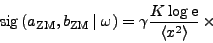 \begin{displaymath}
\mathrm{sig}\left( a_{\mathrm{ZM}},b_{\mathrm{ZM}}\left\vert...
...ght) = \gamma\frac{K\log\mathrm{e}}{\left< x^2\right>}\:\times
\end{displaymath}