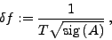 \begin{displaymath}
\delta f := \frac{1}{T\sqrt{\mathrm{sig}\left( A\right)}}\: ,
\end{displaymath}