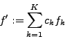 \begin{displaymath}
f^{\prime}:=\sum_{k=1}^{K}c_{k}f_{k}
\end{displaymath}