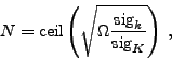 \begin{displaymath}
N=\mathrm{ceil}\left(\sqrt{\Omega\frac{\mathrm{sig}_{k}}{\mathrm{sig}_{K}}}\right)\: ,
\end{displaymath}