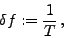 \begin{displaymath}
\delta f := \frac{1}{T}\, ,
\end{displaymath}